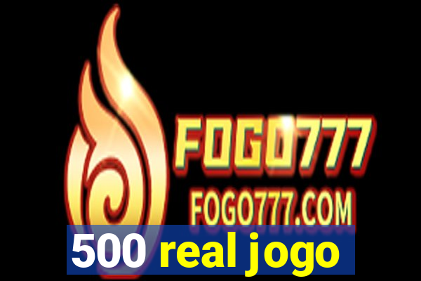 500 real jogo